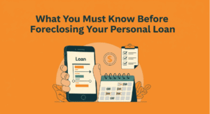 What You Must Know Before Foreclosing Your Personal Loan